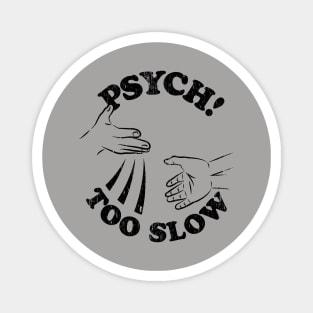 Psych! Too Slow Magnet